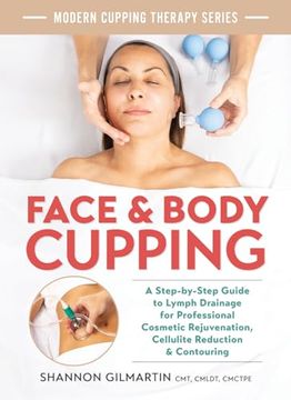 portada Face and Body Cupping: A Step-By-Step Guide to Lymph Drainage for Professional Cosmetic Rejuvenation, Cellulite Reduction and Contouring (in English)