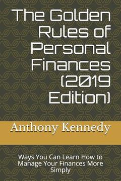portada The Golden Rules of Personal Finances (2019 Edition): Ways You Can Learn How to Manage Your Finances More Simply (en Inglés)