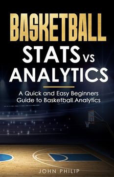 portada Basketball Stats vs Analytics: A Quick and Easy Beginners Guide to Basketball Analytics (en Inglés)