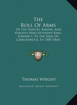 portada the roll of arms: of the princes, barons, and knights who attended king edward i, to the siege of caerlaverock, in 1300 (1864)
