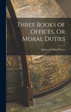 portada Three Books of Offices, Or Moral Duties