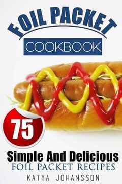 portada Foil Packet Cookbook: 75 Simple And Delicious Foil Packet Recipes (en Inglés)