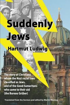 portada Suddenly Jews: The story of Christians whom the Nazi racial laws classified as Jews, and of the Good Samaritans who came to their aid (in English)