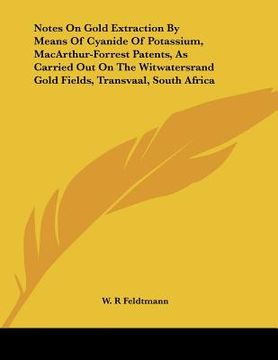 portada notes on gold extraction by means of cyanide of potassium, macarthur-forrest patents, as carried out on the witwatersrand gold fields, transvaal, sout (en Inglés)