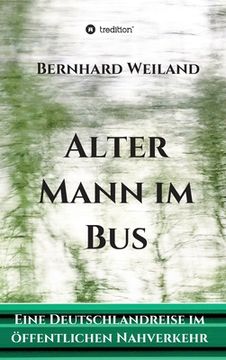portada Alter Mann im Bus: Eine Deutschlandreise im öffentlichen Nahverkehr (en Alemán)
