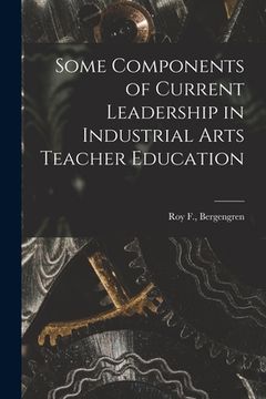 portada Some Components of Current Leadership in Industrial Arts Teacher Education (en Inglés)