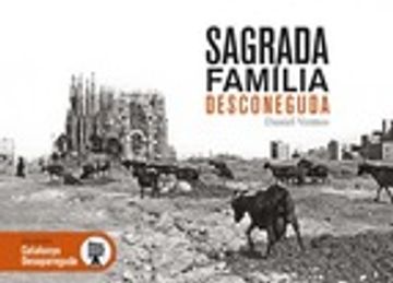 portada SAGRADA FAMILIA DESCONEGUDA: LES MILLORS IMATGES DEL PRIMER SEGLE D HISTORIA DE LA SAGRADA FAMILIA (