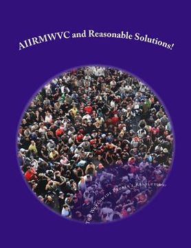 portada AIIRMWVC and Reasonable Solutions!: Aliens, Illegal Immigrants, Refugees, Migrant Workers and other Victims of Capitalism! (en Inglés)