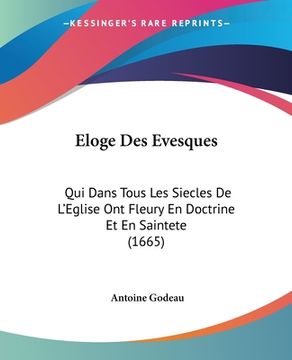 portada Eloge Des Evesques: Qui Dans Tous Les Siecles De L'Eglise Ont Fleury En Doctrine Et En Saintete (1665) (en Francés)