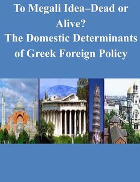 portada To Megali Idea-Dead or Alive? The Domestic Determinants of Greek Foreign Policy (en Inglés)