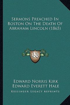 portada sermons preached in boston on the death of abraham lincoln (1865) (en Inglés)