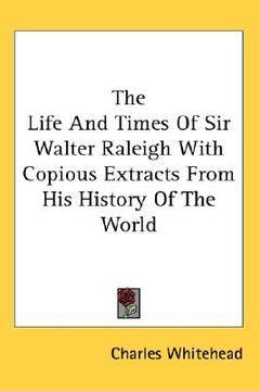 portada the life and times of sir walter raleigh with copious extracts from his history of the world (en Inglés)
