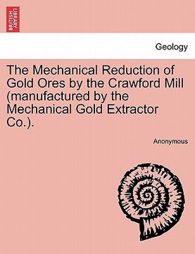portada the mechanical reduction of gold ores by the crawford mill (manufactured by the mechanical gold extractor co.).