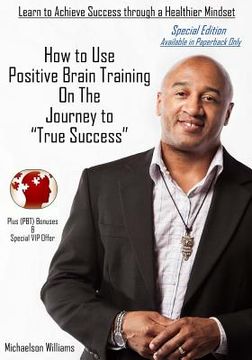 portada How to Use Positive Brain Training on the Journey to True Success: Special Edition (en Inglés)