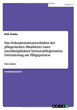 portada Das Dokumentationsverhalten der pflegerischen Mitarbeiter einer interdisziplinären Intensivpflegestation. Orientierung am Pflegeprozess (German Edition)