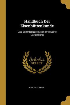 portada Handbuch der Eisenhüttenkunde: Das Schmiedbare Eisen und Seine Darstellung (in German)