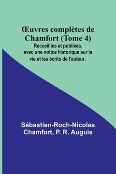 portada OEuvres complètes de Chamfort (Tome 4); Recueillies et publiées, avec une notice historique sur la vie et les écrits de l'auteur. (in French)