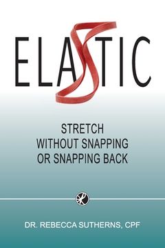 portada Elastic: Stretch Without Snapping or Snapping Back (en Inglés)