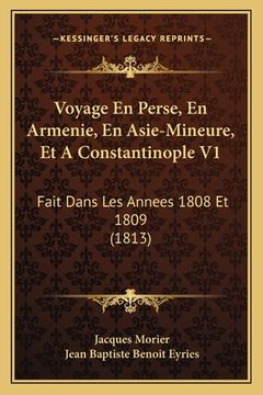 portada Voyage En Perse, En Armenie, En Asie-Mineure, Et A Constantinople V1: Fait Dans Les Annees 1808 Et 1809 (1813) (en Francés)