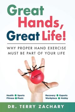 portada Great Hands, Great Life!: Why Proper Hand Exercise Must Be Part of Your Life
