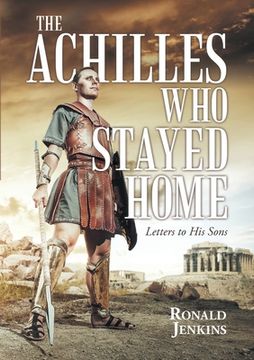 portada The Achilles Who Stayed Home: Letters to His Sons (en Inglés)
