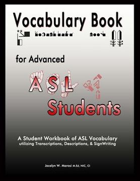 portada Vocabulary Book for Advanced ASL Students: A Student Workbook of ASL Vocabulary utilizing Transcriptions, Descriptions, & SignWriting (in English)
