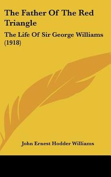 portada the father of the red triangle: the life of sir george williams (1918)