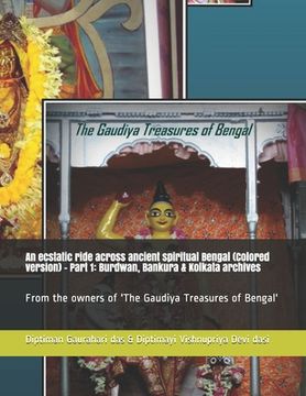 portada An ecstatic ride across ancient spiritual Bengal (Colored version) - Part 1: Burdwan, Bankura & Kolkata archives: From the owners of 'The Gaudiya Trea (en Inglés)