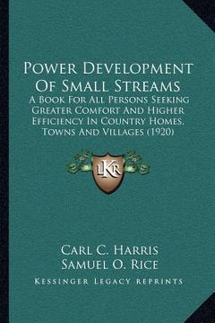 portada power development of small streams: a book for all persons seeking greater comfort and higher efficiency in country homes, towns and villages (1920)