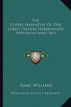 portada the gospel narrative of our lord's passion harmonized: with reflections (1861) (en Inglés)