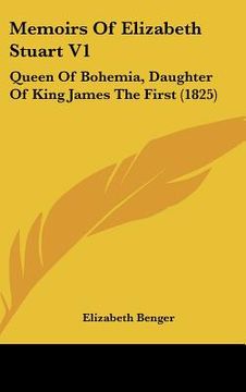 portada memoirs of elizabeth stuart v1: queen of bohemia, daughter of king james the first (1825) (en Inglés)