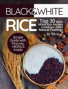 portada Black&White Rice: Top 30 Black White Rice Recipes Cookbook (Start Natural Cooking!) (in English)