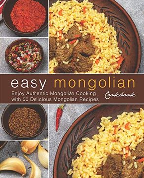 portada Easy Mongolian Cookbook: Enjoy Authentic Mongolian Cooking With 50 Delicious Mongolian Recipes (4Th) (en Inglés)