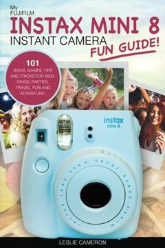 portada My Fujifilm Instax Mini 8 Instant Camera fun Guide! 101 Ideas, Games, Tips and Tricks for Weddings, Parties, Travel, fun and Adventure! (Fujifilm Instant Print Camera Books) (en Inglés)