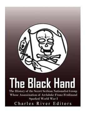 portada The Black Hand: The History of the Secret Serbian Nationalist Group Whose Assassination of Archduke Franz Ferdinand Sparked World War (en Inglés)