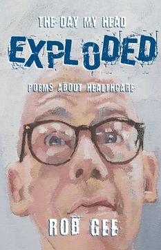 portada The day my Head Exploded: Poems About Healthcare (en Inglés)