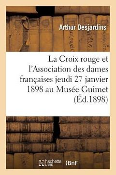 portada La Croix Rouge Et l'Association Des Dames Françaises Jeudi 27 Janvier 1898 Au Musée Guimet