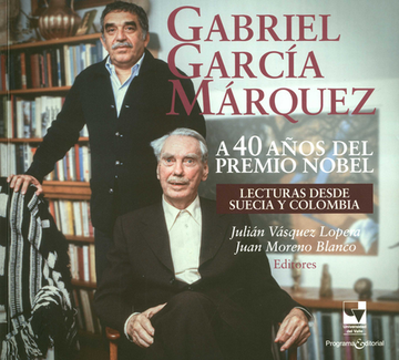 portada GABRIEL GARCIA MARQUEZ A 40 AÑOS DEL PREMIO NOBEL LECTURAS DESDE SUECIA Y COLOMBIA