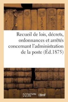 portada Recueil de Lois, Décrets, Ordonnances Et Arrêtés Concernant l'Administration de la Poste (in French)