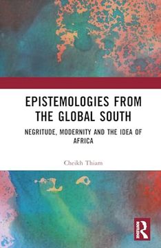 portada Epistemologies From the Global South: Negritude, Modernity and the Idea of Africa (en Inglés)