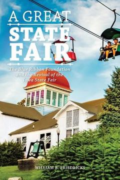 portada A Great State Fair: The Blue Ribbon Foundation and the Revival of the Iowa State (en Inglés)