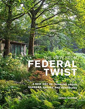 portada The View From Federal Twist: A new way of Thinking About Gardens, Nature and Ourselves (en Inglés)