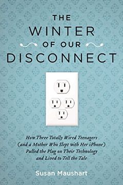 portada The Winter of our Disconnect: How Three Totally Wired Teenagers (And a Mother who Slept With her Iphone) Pulled the Plug on Their Technology and liv 