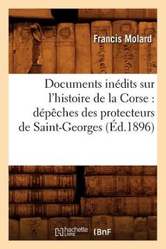 portada Documents Inédits Sur l'Histoire de la Corse: Dépêches Des Protecteurs de Saint-Georges (Éd.1896)