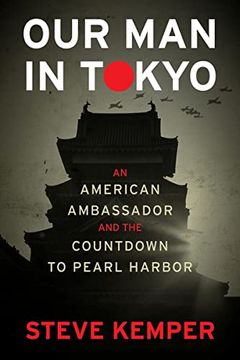 portada Our man in Tokyo: An American Ambassador and the Countdown to Pearl Harbor 