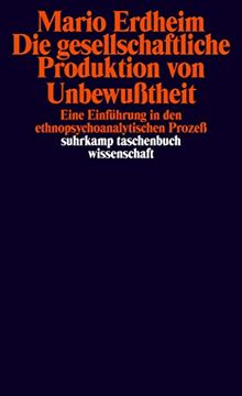 portada Die Gesellschaftliche Produktion von Unbewusstheit: E. Einf. In d. Ethnopsychoanalyt. Prozess. Suhrkamp-Taschenbuch Wissenschaft; 465 (en Alemán)