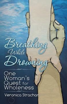 portada Breathing While Drowning: One Woman's Quest for Wholeness