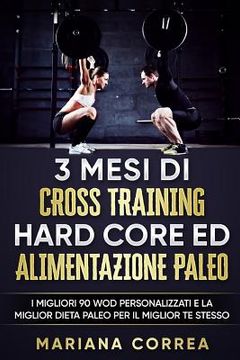 portada 3 MESI Di CROSS TRAINING HARD CORE ED ALIMENTAZIONE PALEO: I MIGLIORI 90 WOD PERSONALIZZATI E LA MIGLIOR DIETA PALEO PER IL MIGLIOR Te STESSO (en Italiano)