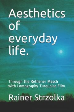 portada Aesthetics of everyday life.: Through the Rethener Masch with Lomography Turquoise Film