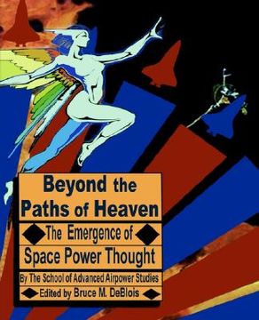 portada beyond the paths of heaven: the emergence of space power thought